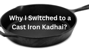 Why I switched to a cast iron kadhai